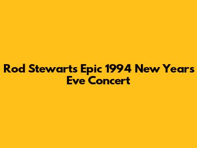 Rod Stewart's Epic 1994 New Year's Eve Concert
