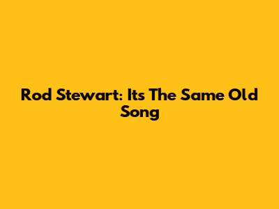 Rod Stewart: It's The Same Old Song