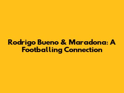 Rodrigo Bueno & Maradona: A Footballing Connection