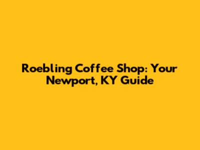 Roebling Coffee Shop: Your Newport, KY Guide