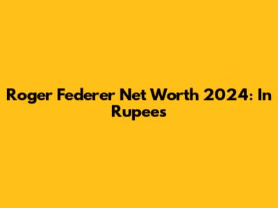 Roger Federer Net Worth 2024: In Rupees