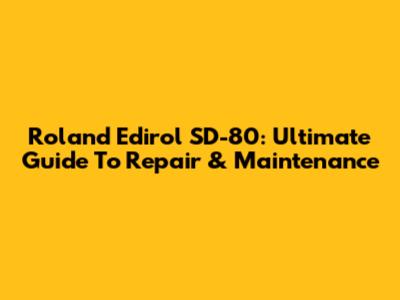 Roland Edirol SD-80: Ultimate Guide To Repair & Maintenance