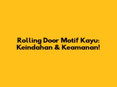 Rolling Door Motif Kayu: Keindahan & Keamanan!