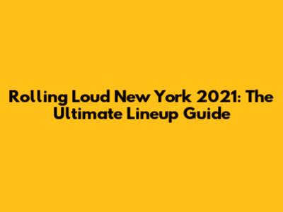 Rolling Loud New York 2021: The Ultimate Lineup Guide