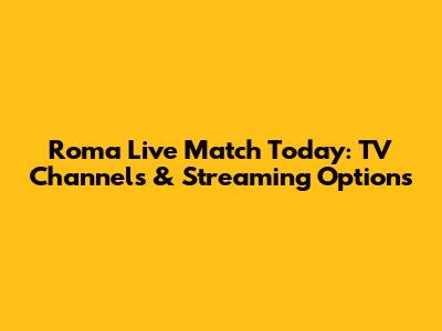 Roma Live Match Today: TV Channels & Streaming Options