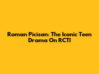 Roman Picisan: The Iconic Teen Drama On RCTI