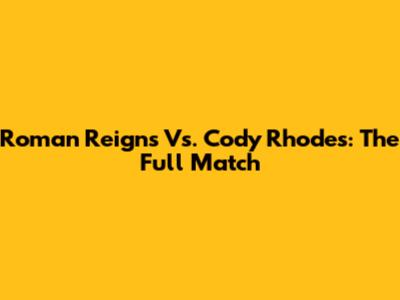 Roman Reigns Vs. Cody Rhodes: The Full Match