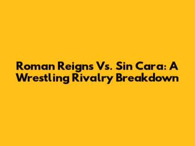 Roman Reigns Vs. Sin Cara: A Wrestling Rivalry Breakdown