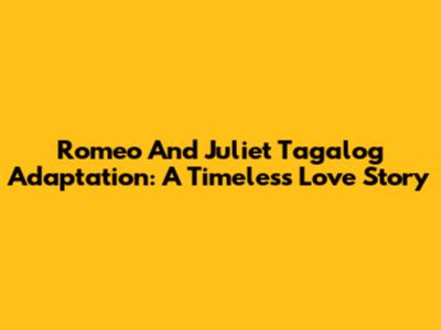 Romeo And Juliet Tagalog Adaptation: A Timeless Love Story