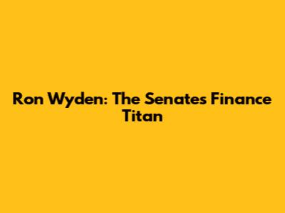 Ron Wyden: The Senate's Finance Titan