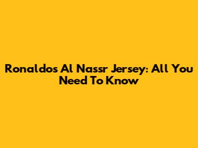 Ronaldo's Al Nassr Jersey: All You Need To Know