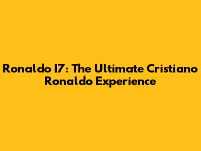Ronaldo I7: The Ultimate Cristiano Ronaldo Experience