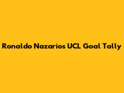 Ronaldo Nazario's UCL Goal Tally