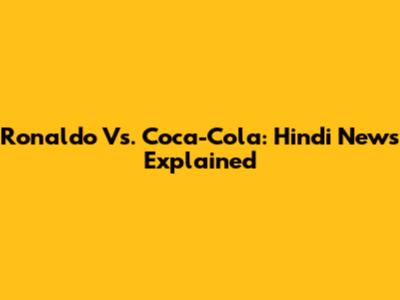 Ronaldo Vs. Coca-Cola: Hindi News Explained