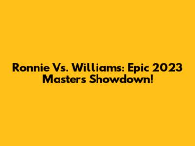 Ronnie Vs. Williams: Epic 2023 Masters Showdown!