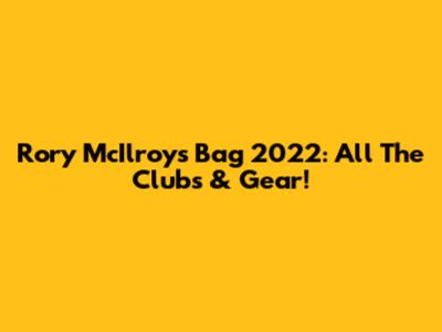 Rory McIlroy's Bag 2022: All The Clubs & Gear!