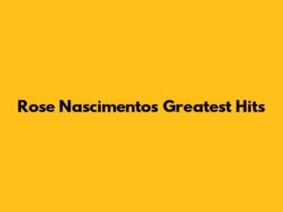 Rose Nascimento's Greatest Hits