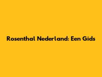 Rosenthal Nederland: Een Gids