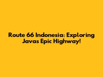 Route 66 Indonesia: Exploring Java's Epic Highway!