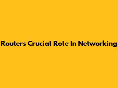 Router's Crucial Role In Networking