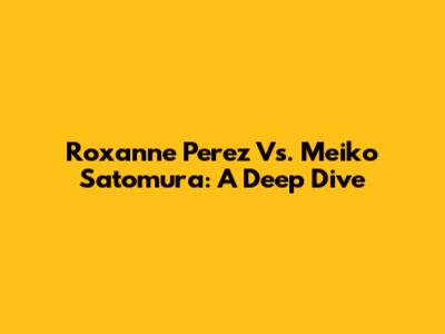 Roxanne Perez Vs. Meiko Satomura: A Deep Dive