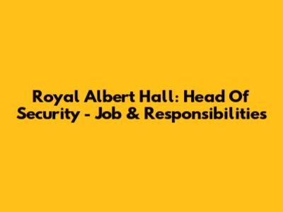 Royal Albert Hall: Head Of Security - Job & Responsibilities