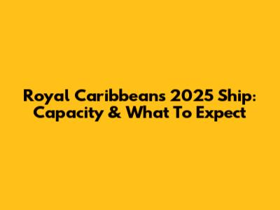 Royal Caribbean's 2025 Ship: Capacity & What To Expect