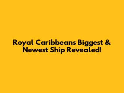 Royal Caribbean's Biggest & Newest Ship Revealed!