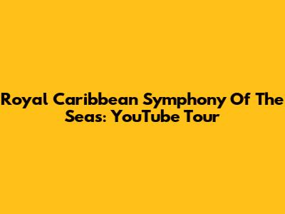 Royal Caribbean Symphony Of The Seas: YouTube Tour