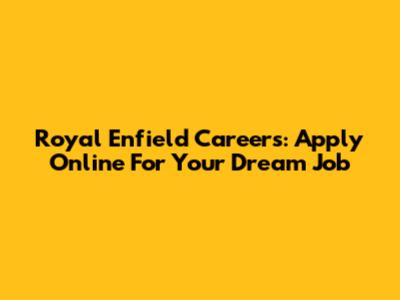 Royal Enfield Careers: Apply Online For Your Dream Job