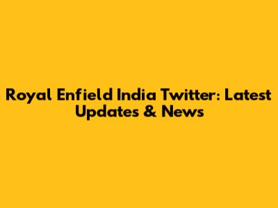 Royal Enfield India Twitter: Latest Updates & News