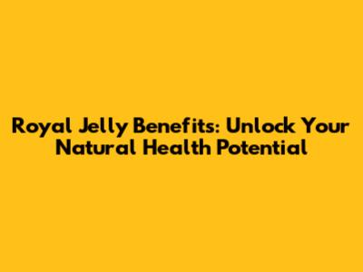 Royal Jelly Benefits: Unlock Your Natural Health Potential