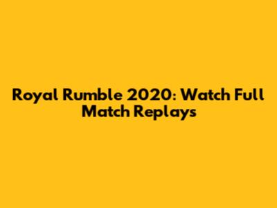 Royal Rumble 2020: Watch Full Match Replays