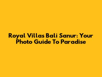 Royal Villas Bali Sanur: Your Photo Guide To Paradise