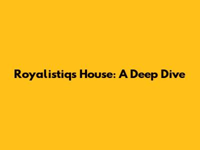Royalistiq's House: A Deep Dive
