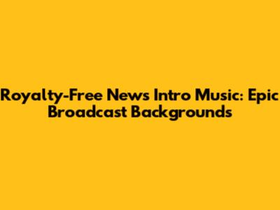 Royalty-Free News Intro Music: Epic Broadcast Backgrounds