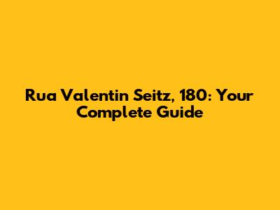 Rua Valentin Seitz, 180: Your Complete Guide
