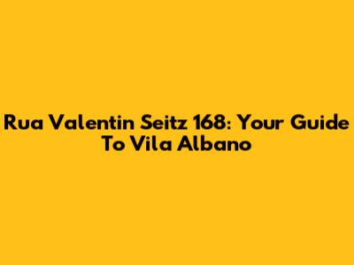 Rua Valentin Seitz 168: Your Guide To Vila Albano