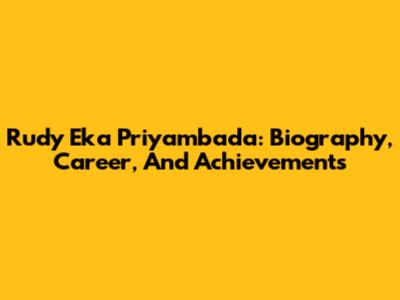 Rudy Eka Priyambada: Biography, Career, And Achievements