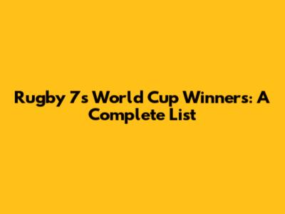 Rugby 7s World Cup Winners: A Complete List