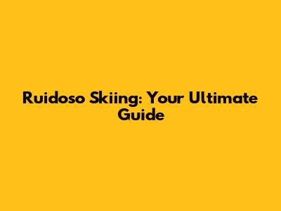 Ruidoso Skiing: Your Ultimate Guide