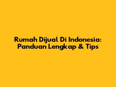 Rumah Dijual Di Indonesia: Panduan Lengkap & Tips