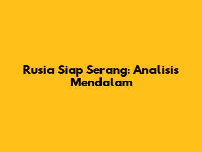 Rusia Siap Serang: Analisis Mendalam