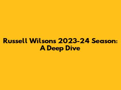 Russell Wilson's 2023-24 Season: A Deep Dive