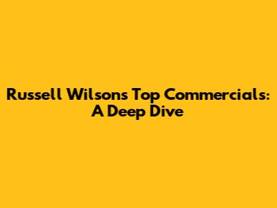 Russell Wilson's Top Commercials: A Deep Dive