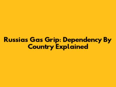 Russia's Gas Grip: Dependency By Country Explained