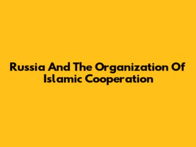 Russia And The Organization Of Islamic Cooperation