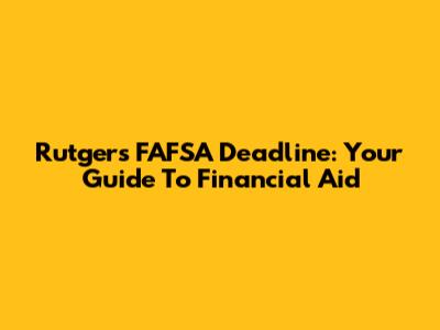 Rutgers FAFSA Deadline: Your Guide To Financial Aid