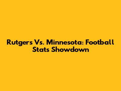 Rutgers Vs. Minnesota: Football Stats Showdown