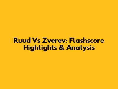 Ruud Vs Zverev: Flashscore Highlights & Analysis